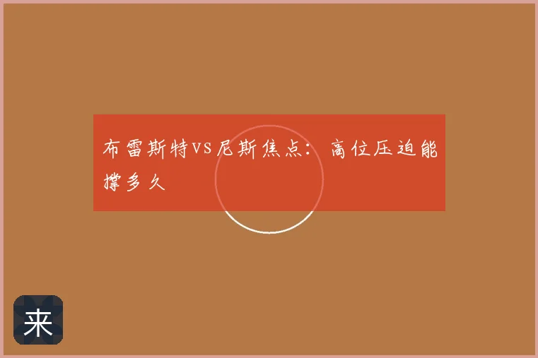布雷斯特vs尼斯焦点：高位压迫能撑多久