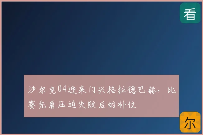 沙尔克04迎来门兴格拉德巴赫，比赛先看压迫失败后的补位